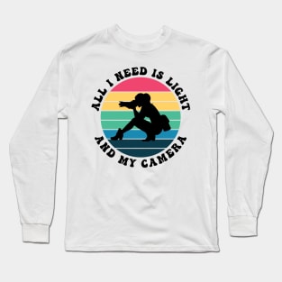 All I Need Is Light And My Camera Long Sleeve T-Shirt